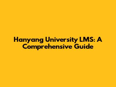 Hanyang University LMS: A Comprehensive Guide