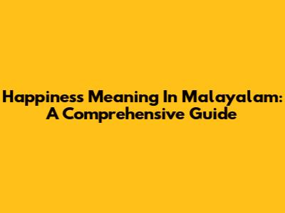 Happiness Meaning In Malayalam: A Comprehensive Guide