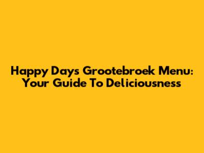 Happy Days Grootebroek Menu: Your Guide To Deliciousness