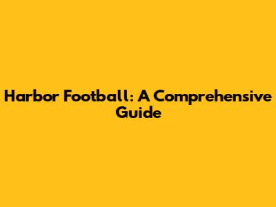 Harbor Football: A Comprehensive Guide