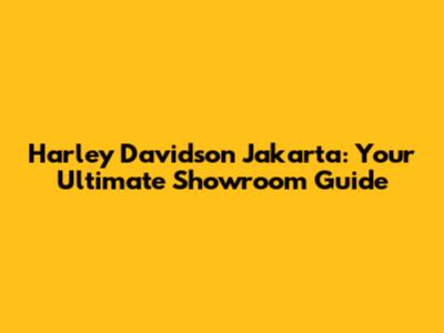 Harley Davidson Jakarta: Your Ultimate Showroom Guide