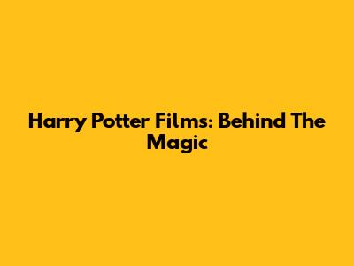 Harry Potter Films: Behind The Magic