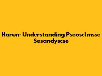 Harun: Understanding Pseosclmsse Sesandyscse