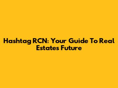 Hashtag RCN: Your Guide To Real Estate's Future