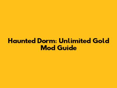 Haunted Dorm: Unlimited Gold Mod Guide