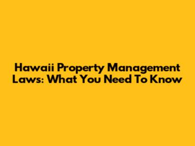 Hawaii Property Management Laws: What You Need To Know