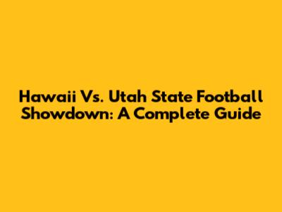 Hawaii Vs. Utah State Football Showdown: A Complete Guide