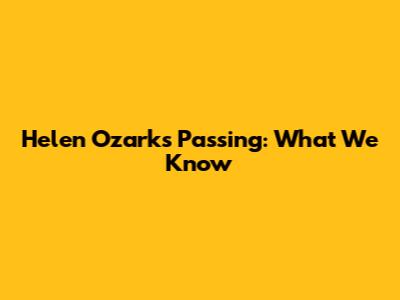 Helen Ozark's Passing: What We Know