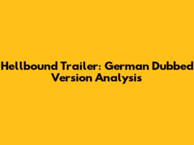 Hellbound Trailer: German Dubbed Version Analysis