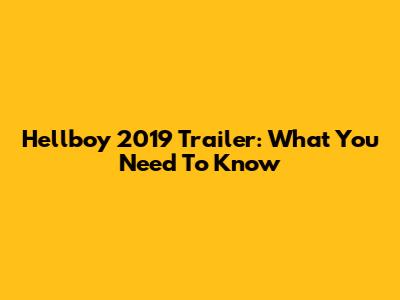 Hellboy 2019 Trailer: What You Need To Know