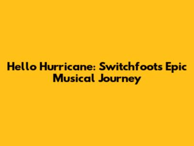 Hello Hurricane: Switchfoot's Epic Musical Journey