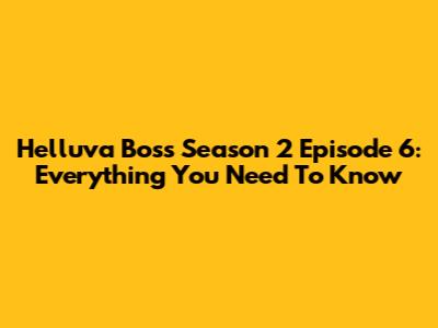 Helluva Boss Season 2 Episode 6: Everything You Need To Know