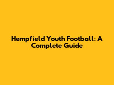 Hempfield Youth Football: A Complete Guide