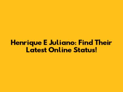 Henrique E Juliano: Find Their Latest Online Status!