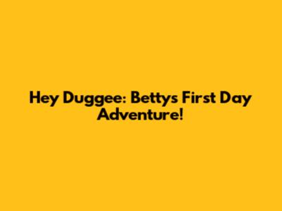 Hey Duggee: Betty's First Day Adventure!