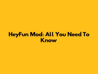 HeyFun Mod: All You Need To Know