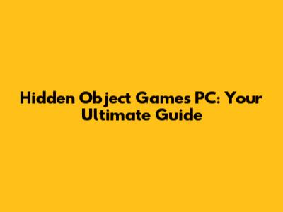 Hidden Object Games PC: Your Ultimate Guide