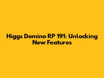 Higgs Domino RP 191: Unlocking New Features