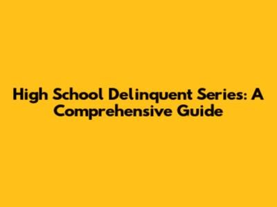 High School Delinquent Series: A Comprehensive Guide