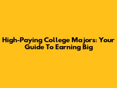High-Paying College Majors: Your Guide To Earning Big