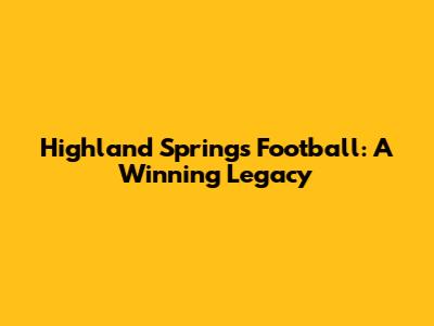 Highland Springs Football: A Winning Legacy