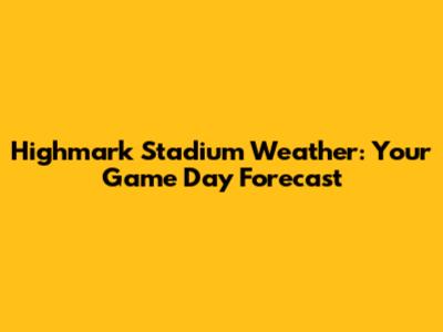 Highmark Stadium Weather: Your Game Day Forecast