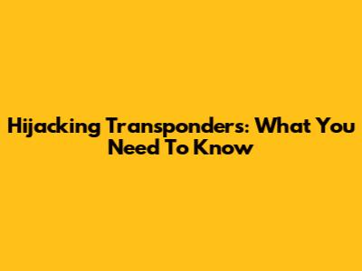 Hijacking Transponders: What You Need To Know