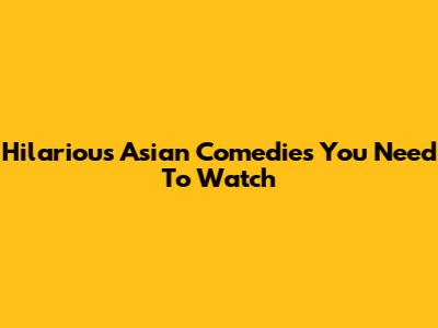 Hilarious Asian Comedies You Need To Watch