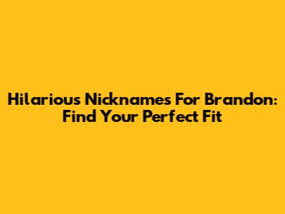 Hilarious Nicknames For Brandon: Find Your Perfect Fit