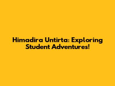 Himadira Untirta: Exploring Student Adventures!