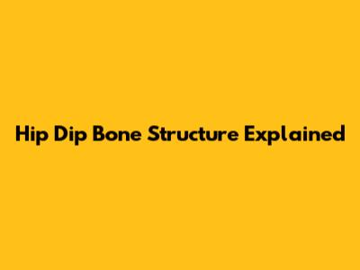 Hip Dip Bone Structure Explained