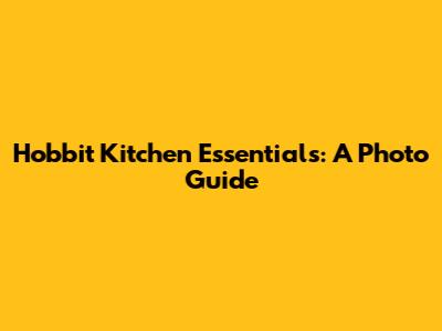 Hobbit Kitchen Essentials: A Photo Guide