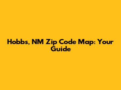 Hobbs, NM Zip Code Map: Your Guide