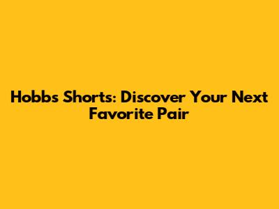 Hobbs Shorts: Discover Your Next Favorite Pair