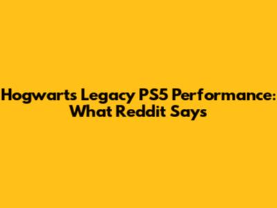 Hogwarts Legacy PS5 Performance: What Reddit Says