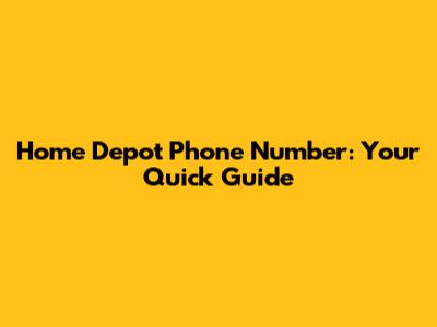 Home Depot Phone Number: Your Quick Guide