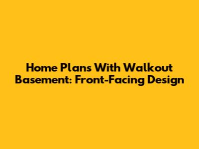 Home Plans With Walkout Basement: Front-Facing Design