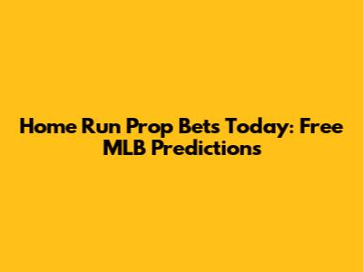 Home Run Prop Bets Today: Free MLB Predictions