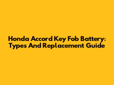 Honda Accord Key Fob Battery: Types And Replacement Guide