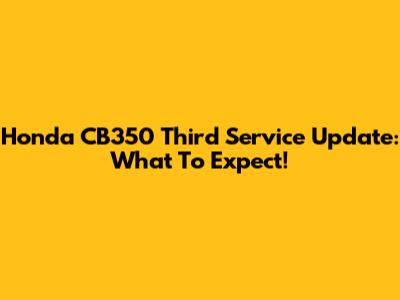 Honda CB350 Third Service Update: What To Expect!