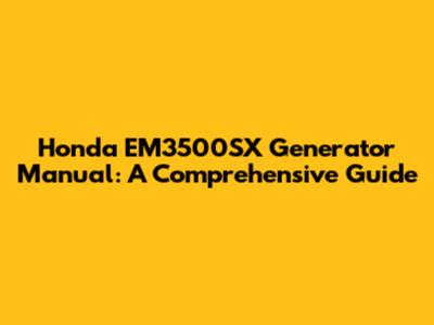 Honda EM3500SX Generator Manual: A Comprehensive Guide