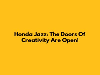 Honda Jazz: The Doors Of Creativity Are Open!
