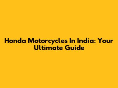 Honda Motorcycles In India: Your Ultimate Guide