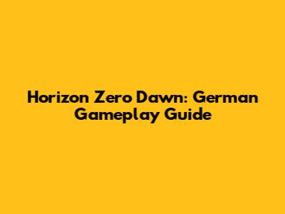 Horizon Zero Dawn: German Gameplay Guide