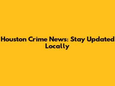 Houston Crime News: Stay Updated Locally
