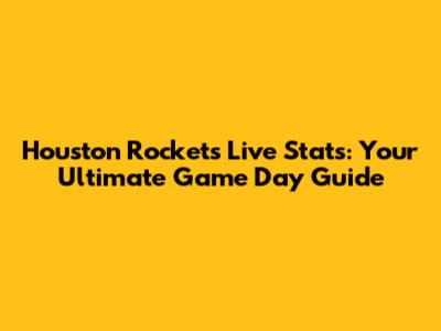 Houston Rockets Live Stats: Your Ultimate Game Day Guide