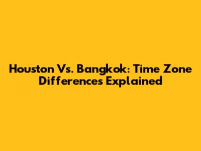 Houston Vs. Bangkok: Time Zone Differences Explained