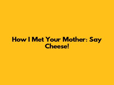 How I Met Your Mother: Say Cheese!