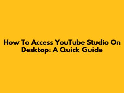 How To Access YouTube Studio On Desktop: A Quick Guide