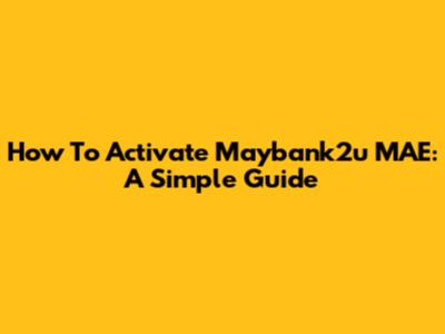 How To Activate Maybank2u MAE: A Simple Guide